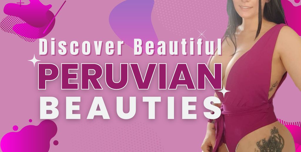 Discover Peruvian Beauties